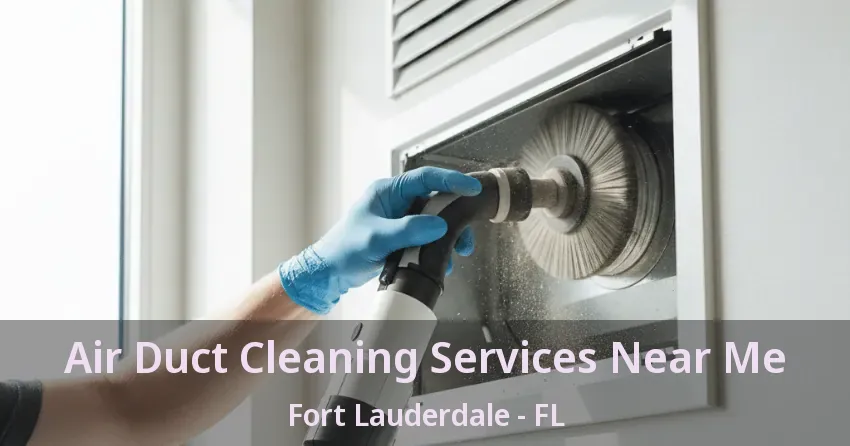 Air Duct Cleaning Services Near Me Fort Lauderdale - FL Air Duct Cleaning Services Near Me Fort Lauderdale - FL