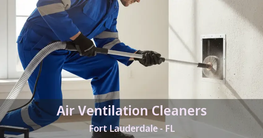 Air Ventilation Cleaners Fort Lauderdale - FL Air Ventilation Cleaners Fort Lauderdale - FL