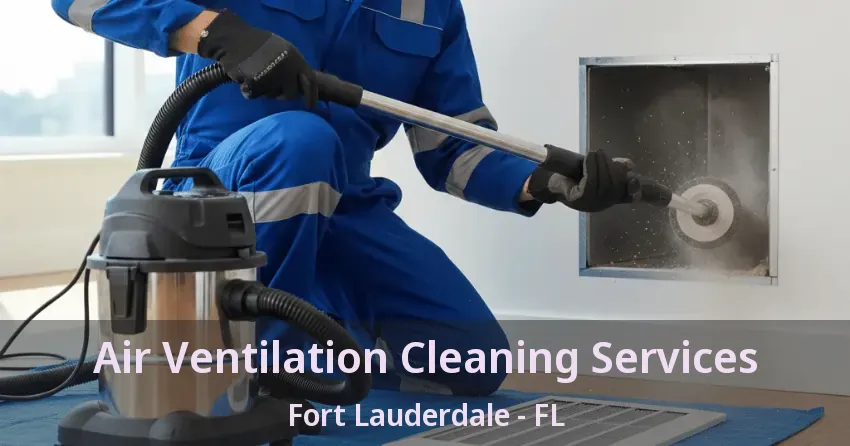Air Ventilation Cleaning Services Fort Lauderdale - FL Air Ventilation Cleaning Services Fort Lauderdale - FL