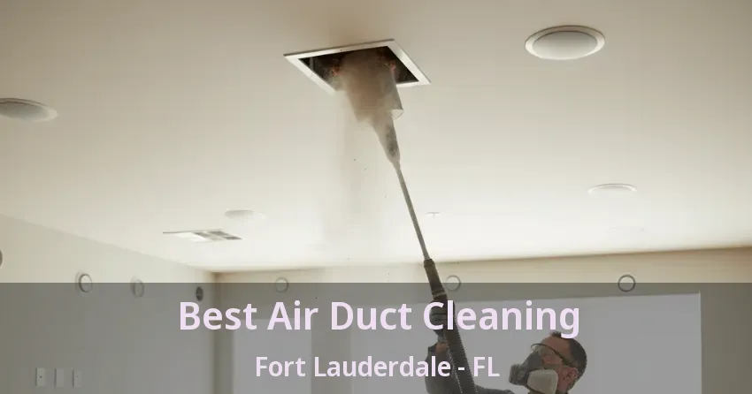 Best Air Duct Cleaning Fort Lauderdale - FL Best Air Duct Cleaning Fort Lauderdale - FL