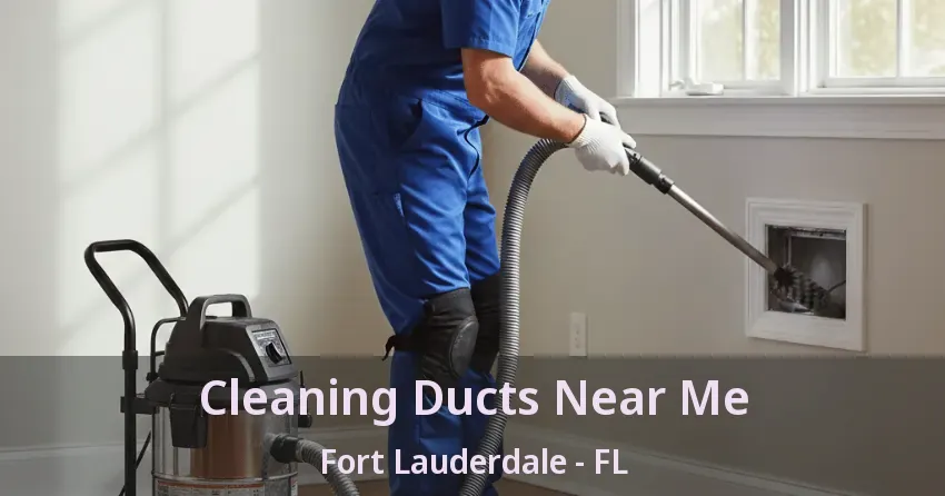 Cleaning Ducts Near Me Fort Lauderdale - FL