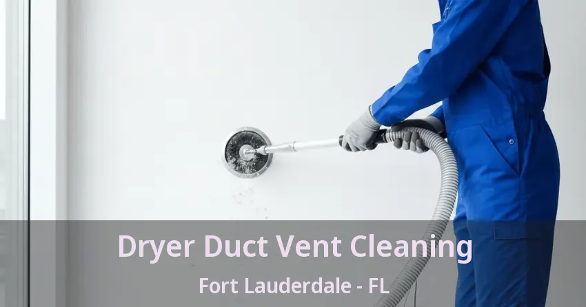 Dryer Duct Vent Cleaning Fort Lauderdale - FL