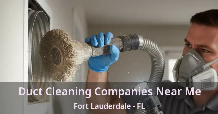 Duct Cleaning Companies Near Me Fort Lauderdale - FL
