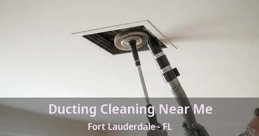 Ducting Cleaning Near Me Fort Lauderdale - FL
