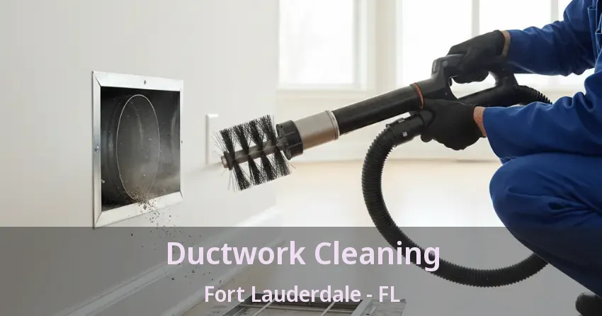 Ductwork Cleaning Fort Lauderdale - FL