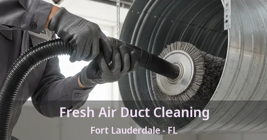 Fresh Air Duct Cleaning Fort Lauderdale - FL Fresh Air Duct Cleaning Fort Lauderdale - FL