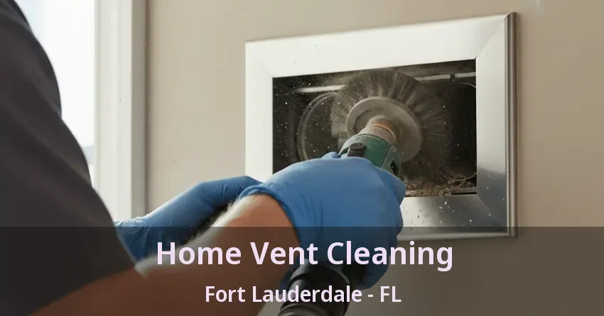 Home Vent Cleaning Fort Lauderdale - FL
