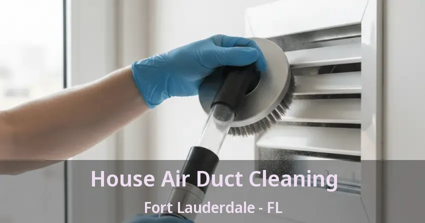House Air Duct Cleaning Fort Lauderdale - FL House Air Duct Cleaning Fort Lauderdale - FL