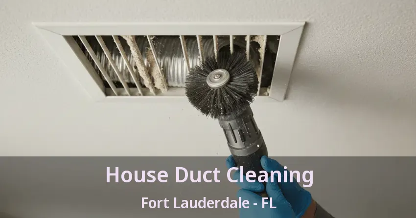 House Duct Cleaning Fort Lauderdale - FL House Duct Cleaning Fort Lauderdale - FL