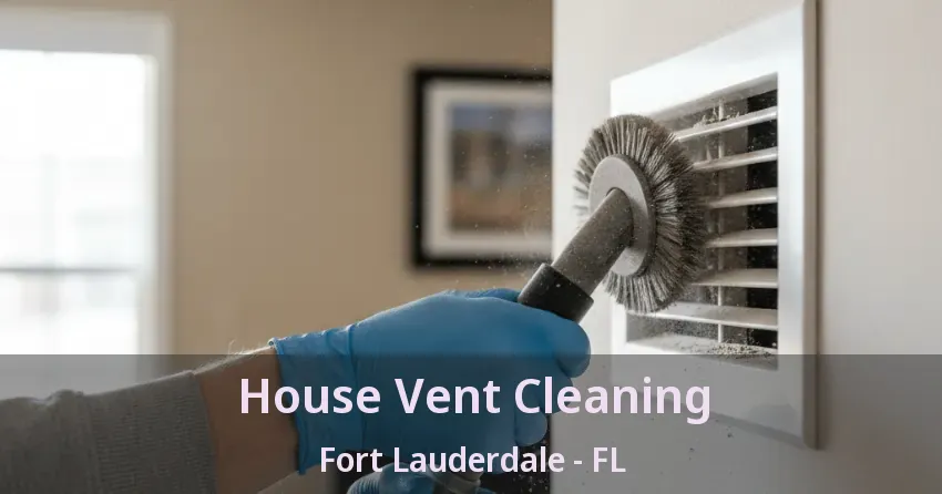 House Vent Cleaning Fort Lauderdale - FL