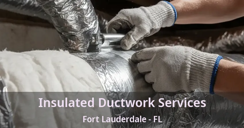 Insulated Ductwork Services Fort Lauderdale - FL