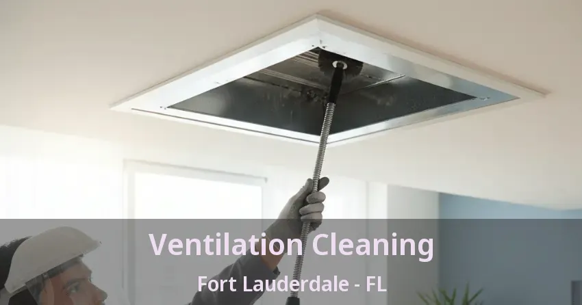 Ventilation Cleaning Fort Lauderdale - FL